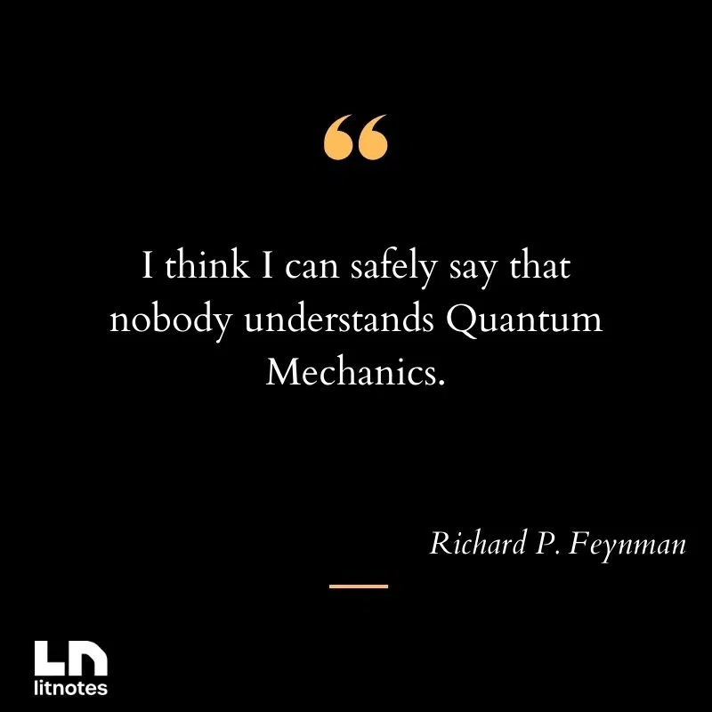 I think I can safely say that nobody understands Quantum Mechanics.